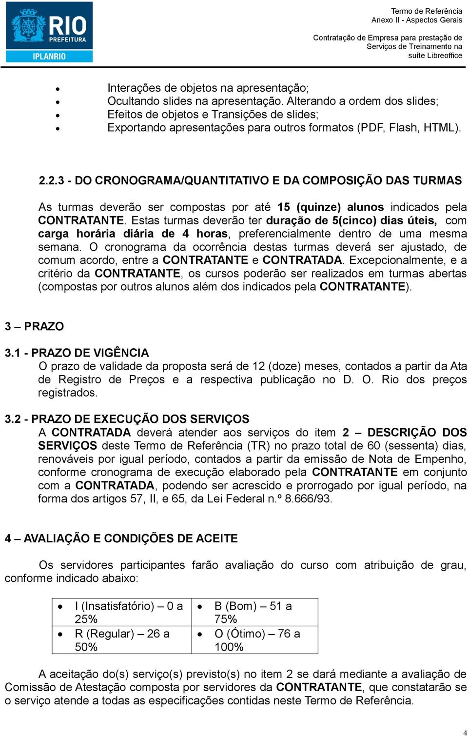 2.3 - DO CRONOGRAMA/QUANTITATIVO E DA COMPOSIÇÃO DAS TURMAS As turmas deverã ser cmpstas pr até 15 (quinze) aluns indicads pela CONTRATANTE.