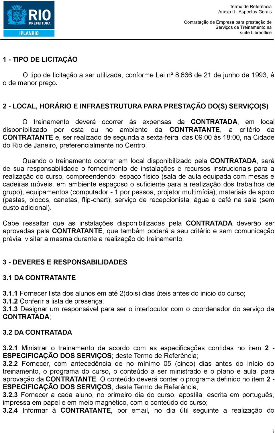 2 - LOCAL, HORÁRIO E INFRAESTRUTURA PARA PRESTAÇÃO DO(S) SERVIÇO(S) O treinament deverá crrer às expensas da CONTRATADA, em lcal dispnibilizad pr esta u n ambiente da CONTRATANTE, a critéri da