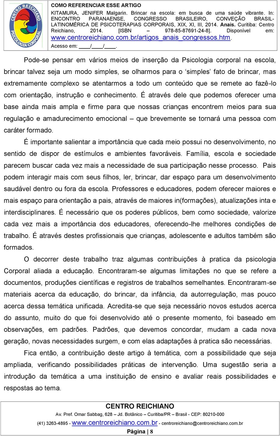 É através dele que podemos oferecer uma base ainda mais ampla e firme para que nossas crianças encontrem meios para sua regulação e amadurecimento emocional que brevemente se tornará uma pessoa com