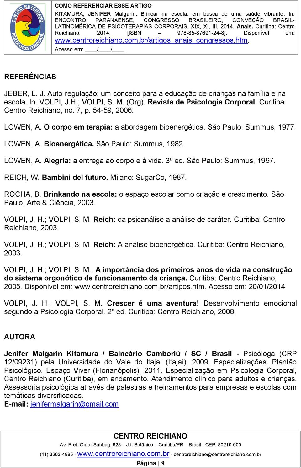 3ª ed. São Paulo: Summus, 1997. REICH, W. Bambini del futuro. Milano: SugarCo, 1987. ROCHA, B. Brinkando na escola: o espaço escolar como criação e crescimento. São Paulo, Arte & Ciência, 2003.