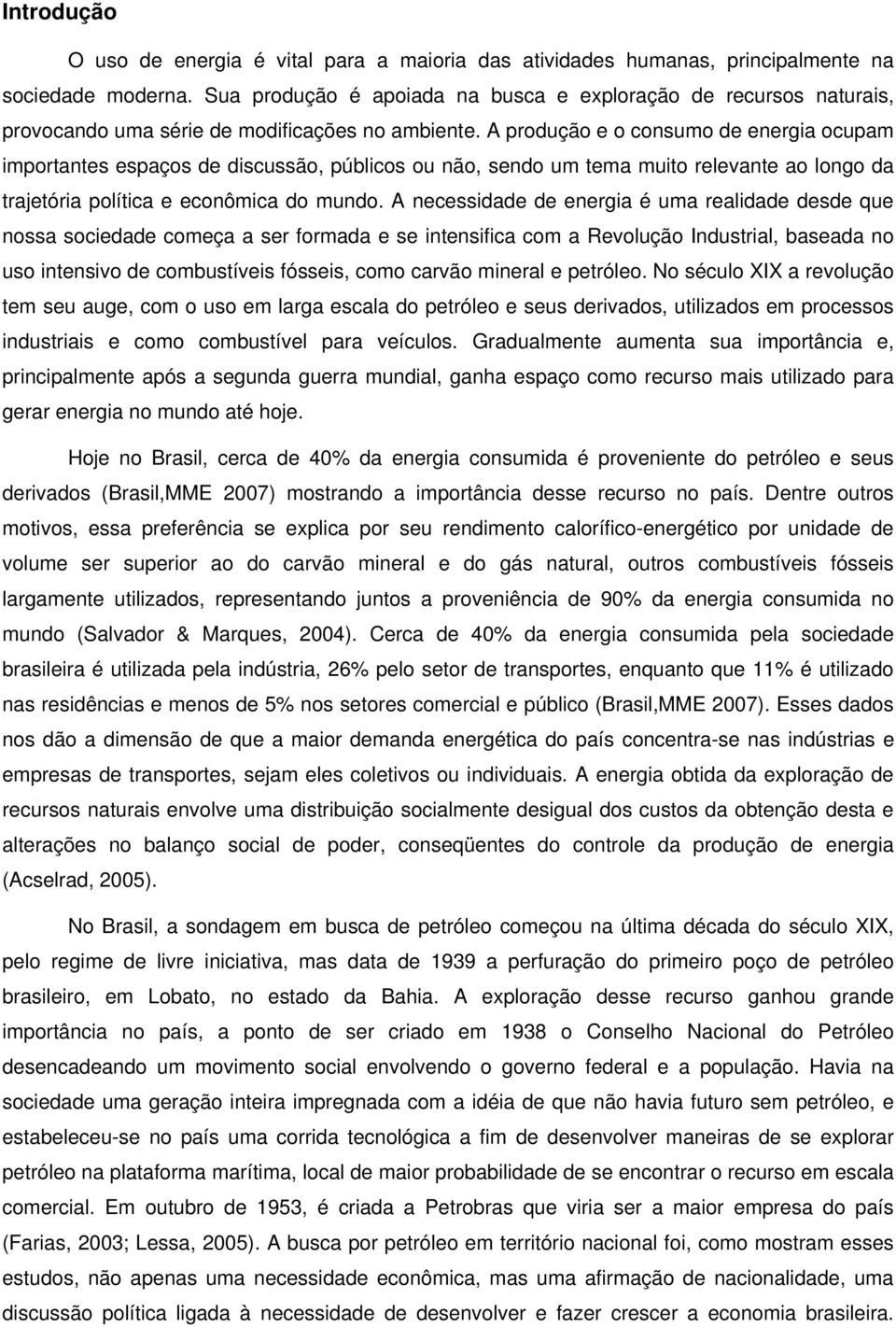 A produção e o consumo de energia ocupam importantes espaços de discussão, públicos ou não, sendo um tema muito relevante ao longo da trajetória política e econômica do mundo.