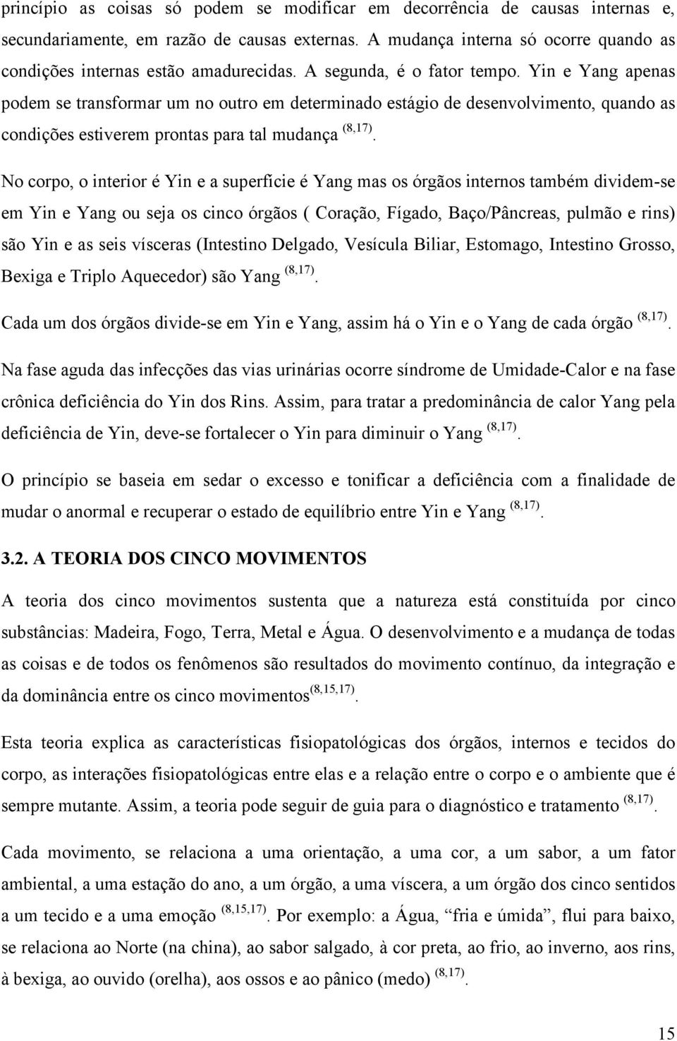 Yin e Yang apenas podem se transformar um no outro em determinado estágio de desenvolvimento, quando as condições estiverem prontas para tal mudança (8,17).