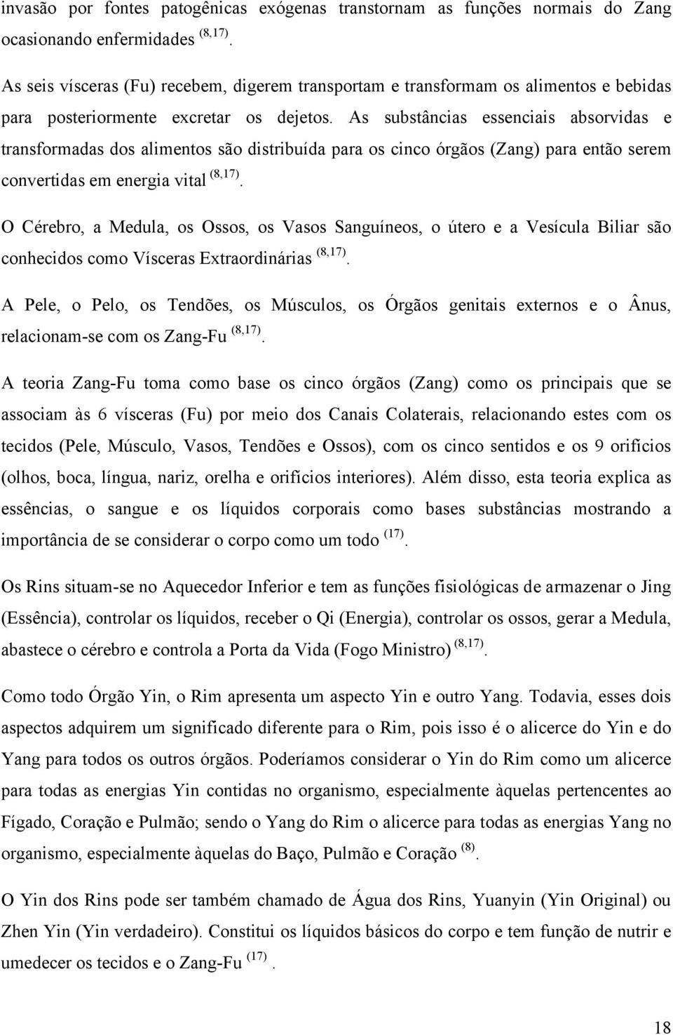 As substâncias essenciais absorvidas e transformadas dos alimentos são distribuída para os cinco órgãos (Zang) para então serem convertidas em energia vital (8,17).