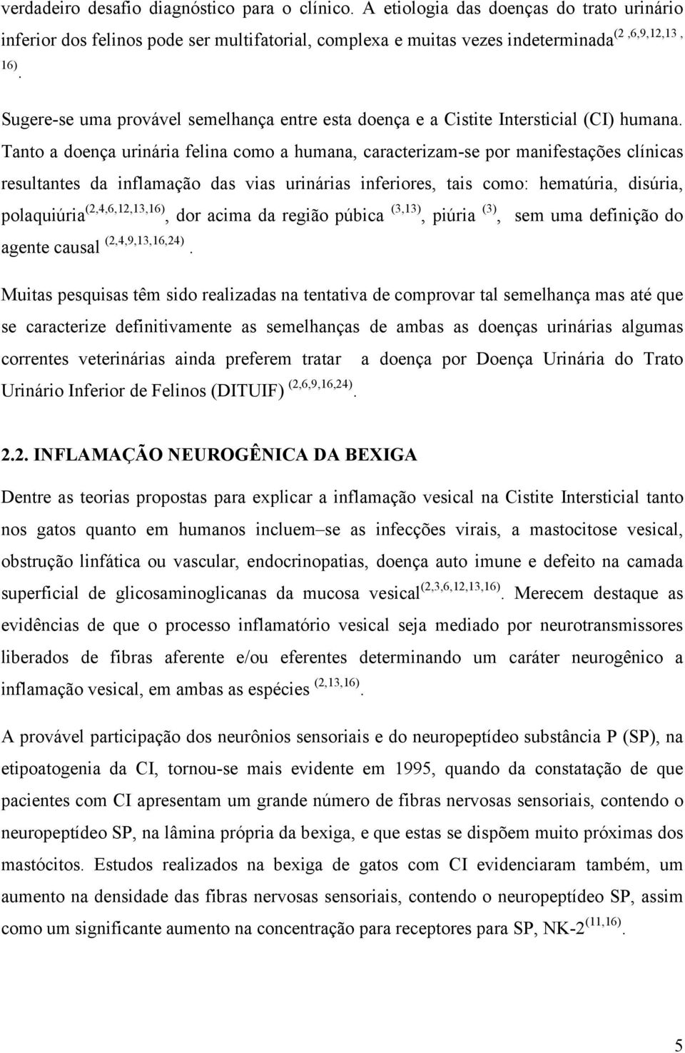 Tanto a doença urinária felina como a humana, caracterizam-se por manifestações clínicas resultantes da inflamação das vias urinárias inferiores, tais como: hematúria, disúria, polaquiúria