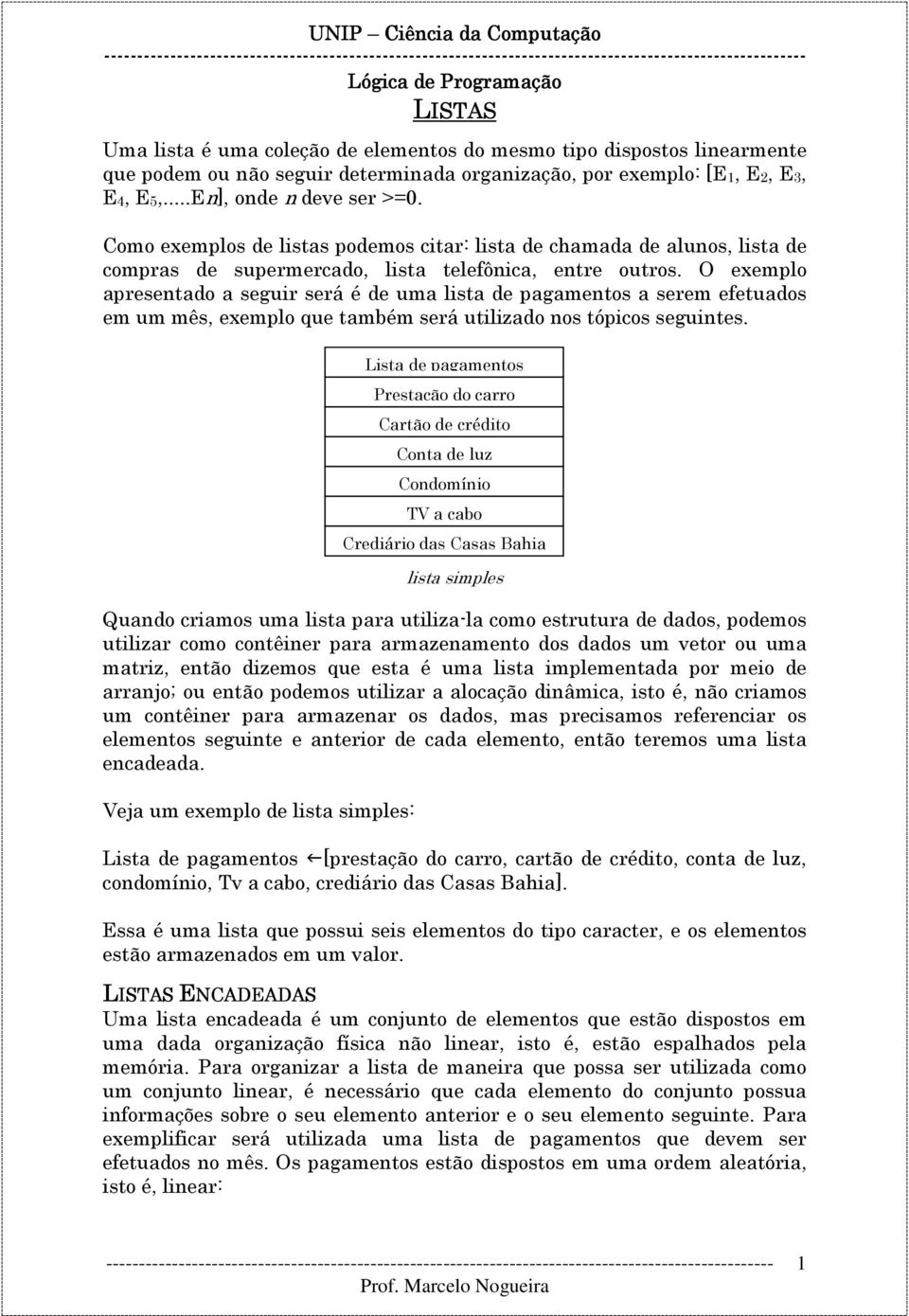 O exemplo apresentado a seguir será é de uma lista de pagamentos a serem efetuados em um mês, exemplo que também será utilizado nos tópicos seguintes.