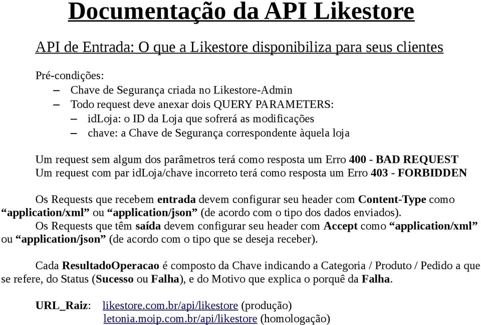 request com par idloja/chave incorreto terá como resposta um Erro 403 - FORBIDDEN Os Requests que recebem entrada devem configurar seu header com Content-Type como application/xml ou application/json