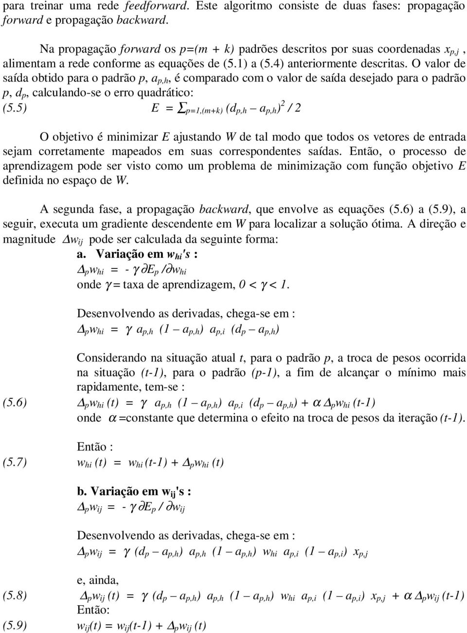 O valor de saída obtido para o padrão p, a p,h, é comparado com o valor de saída desejado para o padrão p, d p, calculando-se o erro quadrático: (5.