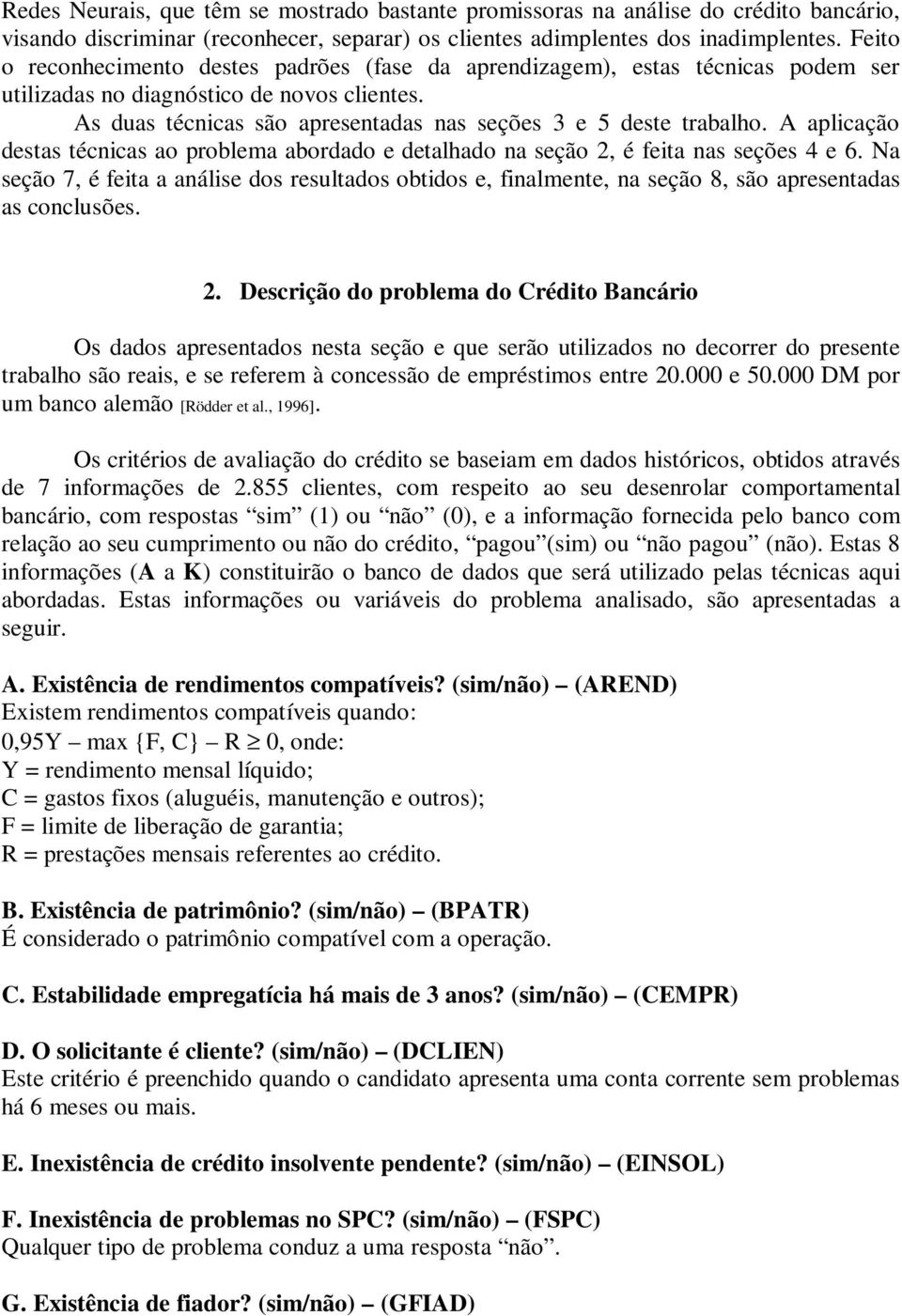 A aplicação destas técnicas ao problema abordado e detalhado na seção 2, é feita nas seções 4 e 6.