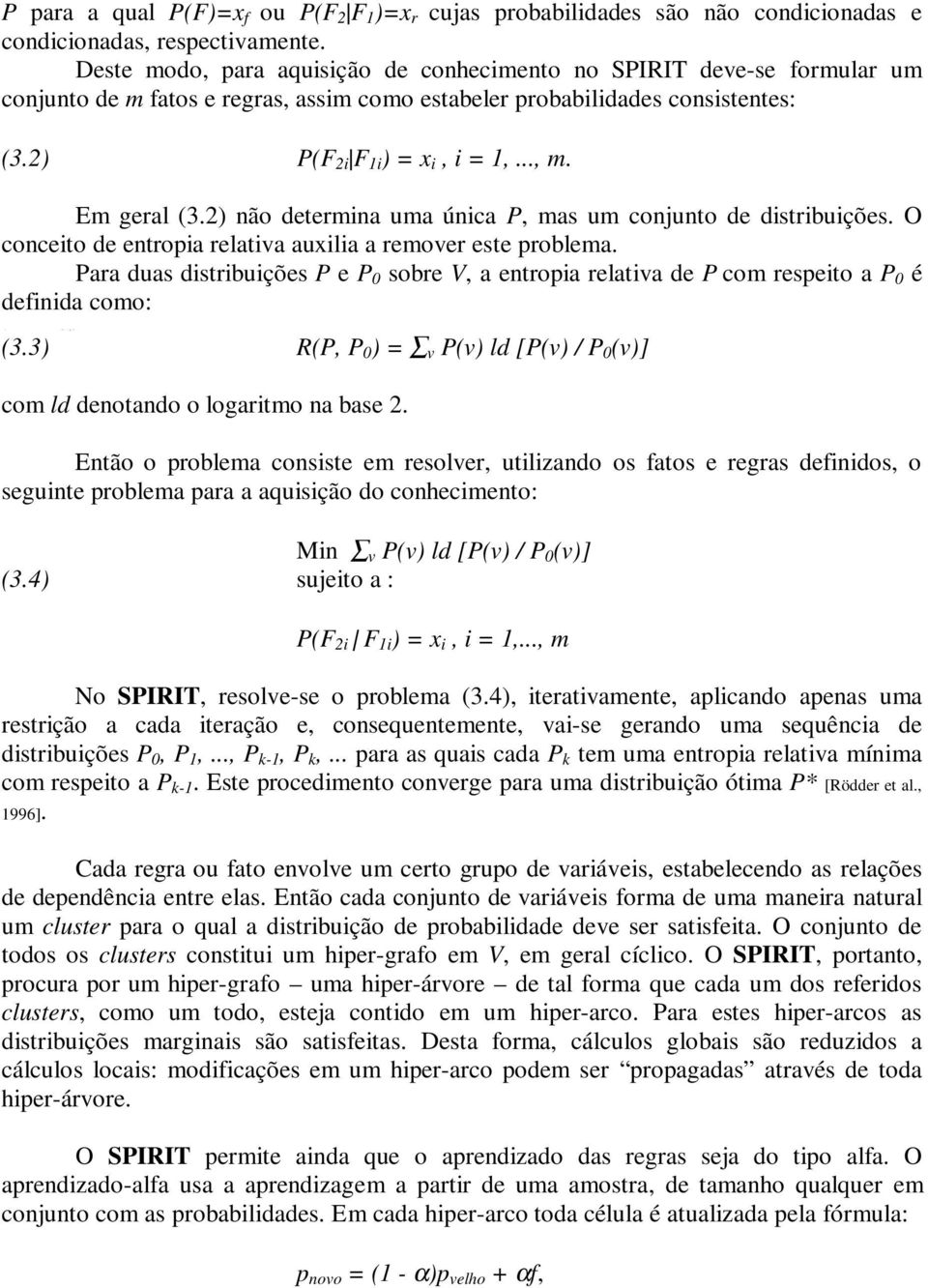 Em geral (3.2) não determina uma única P, mas um conjunto de distribuições. O conceito de entropia relativa auxilia a remover este problema.