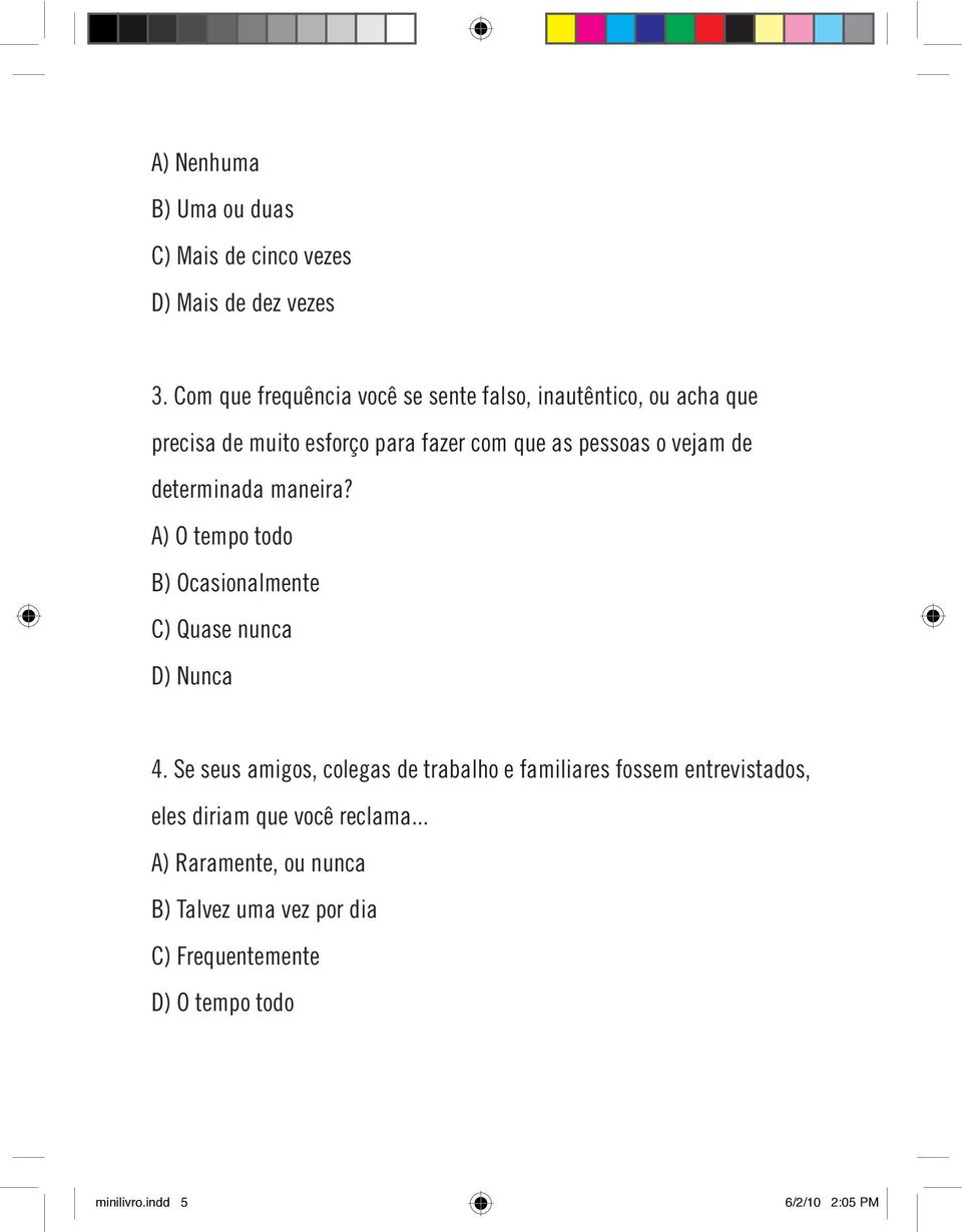 vejam de determinada maneira? A) O tempo todo B) Ocasionalmente C) Quase nunca D) Nunca 4.