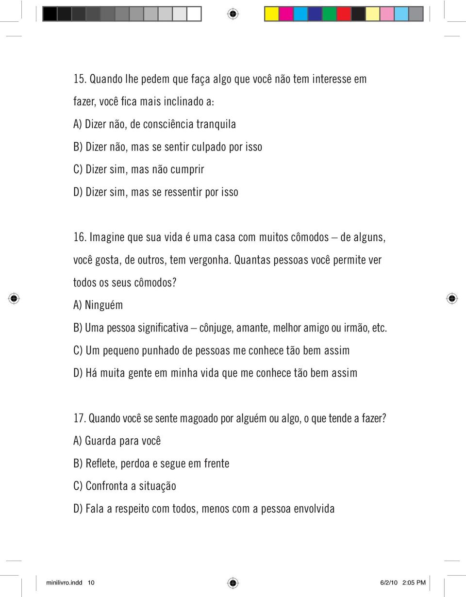 Quantas pessoas você permite ver todos os seus cômodos? A) Ninguém B) Uma pessoa significativa cônjuge, amante, melhor amigo ou irmão, etc.