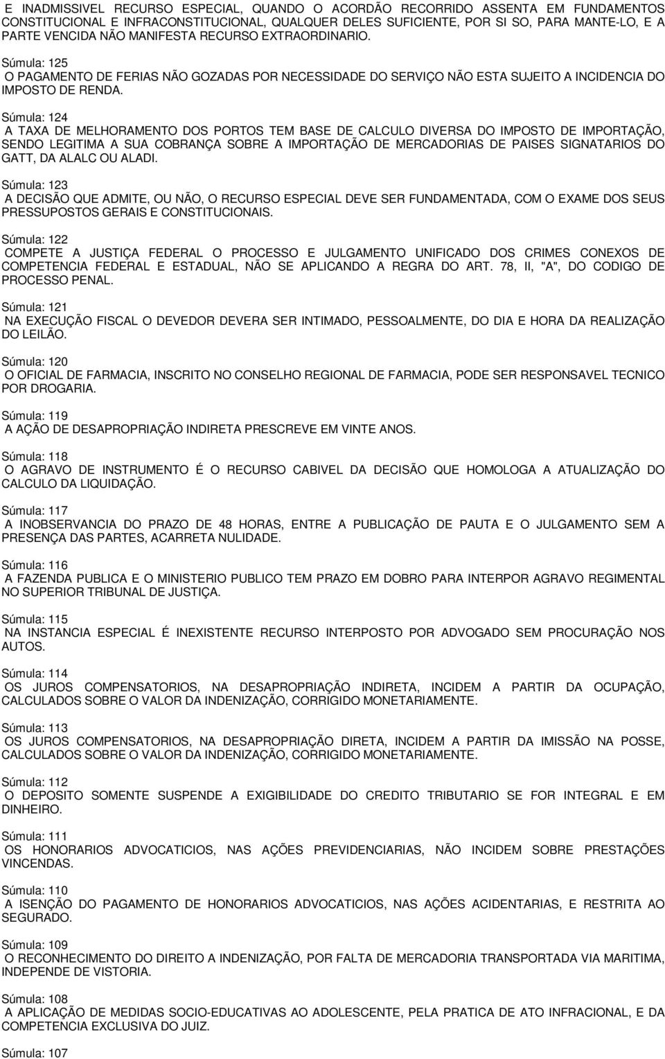 Súmula: 124 A TAXA DE MELHORAMENTO DOS PORTOS TEM BASE DE CALCULO DIVERSA DO IMPOSTO DE IMPORTAÇÃO, SENDO LEGITIMA A SUA COBRANÇA SOBRE A IMPORTAÇÃO DE MERCADORIAS DE PAISES SIGNATARIOS DO GATT, DA