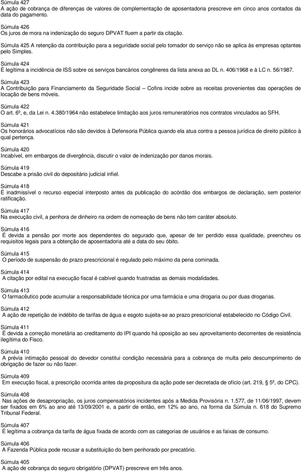 Súmula 425 A retenção da contribuição para a seguridade social pelo tomador do serviço não se aplica às empresas optantes pelo Simples.