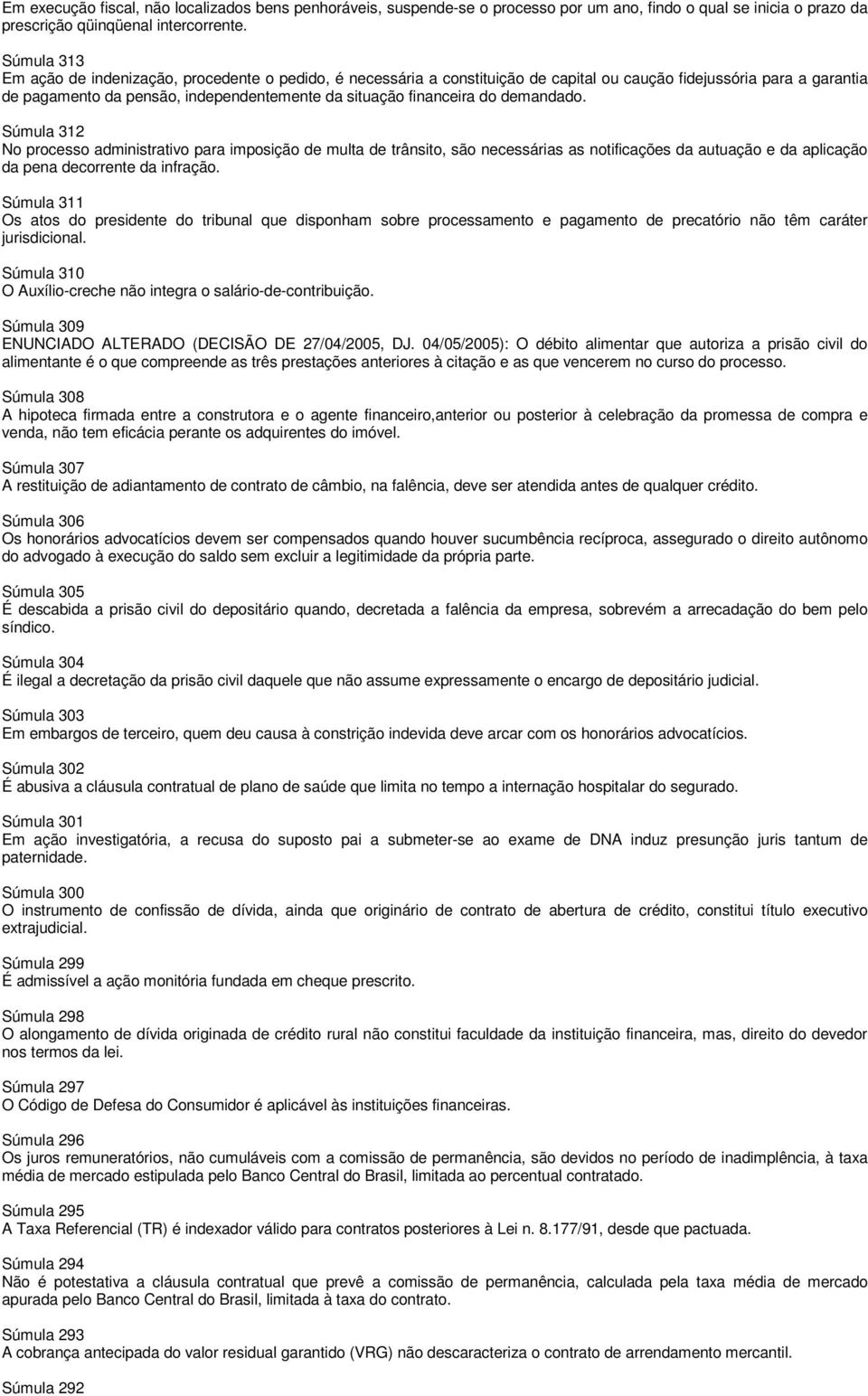 do demandado. Súmula 312 No processo administrativo para imposição de multa de trânsito, são necessárias as notificações da autuação e da aplicação da pena decorrente da infração.