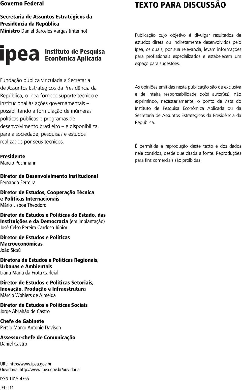 Fundação pública vinculada à Secretaria de Assuntos Estratégicos da Presidência da República, o Ipea fornece suporte técnico e institucional às ações governamentais possibilitando a formulação de