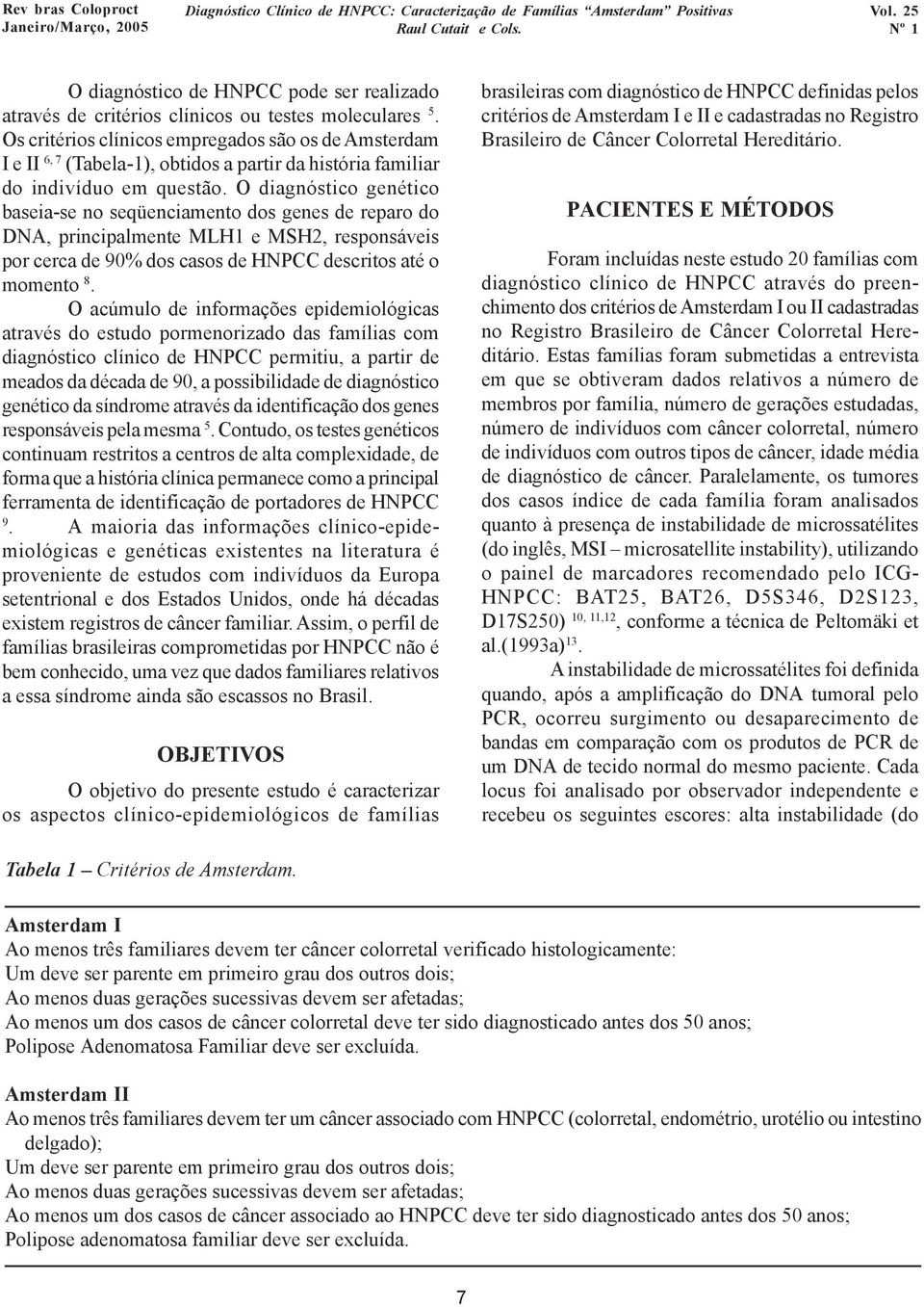 O diagnóstico genético baseia-se no seqüenciamento dos genes de reparo do DNA, principalmente MLH1 e MSH2, responsáveis por cerca de 90% dos casos de HNPCC descritos até o momento 8.