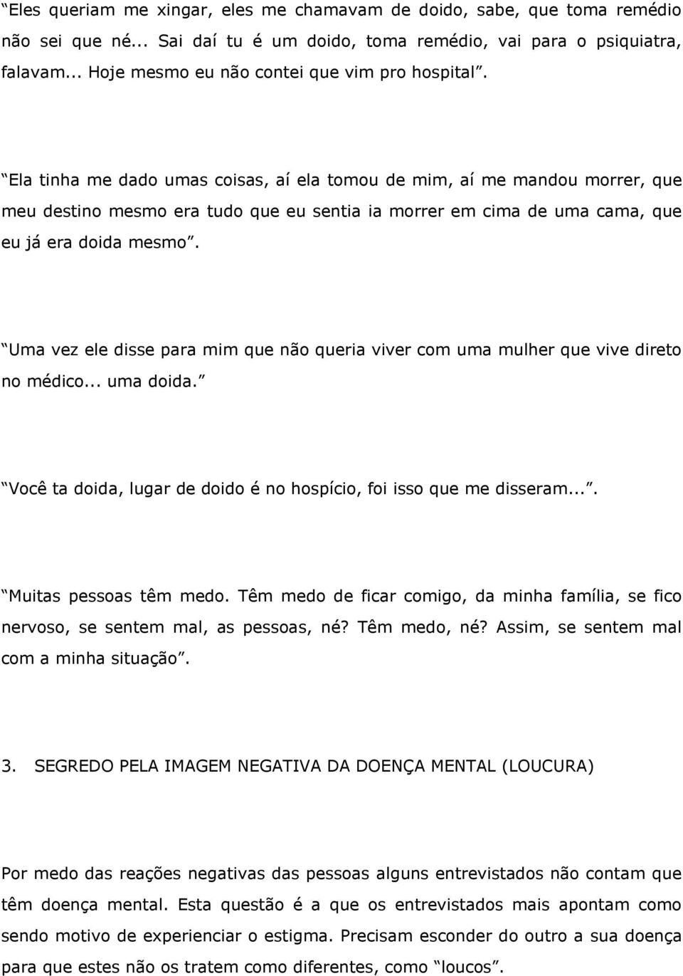 Ela tinha me dado umas coisas, aí ela tomou de mim, aí me mandou morrer, que meu destino mesmo era tudo que eu sentia ia morrer em cima de uma cama, que eu já era doida mesmo.