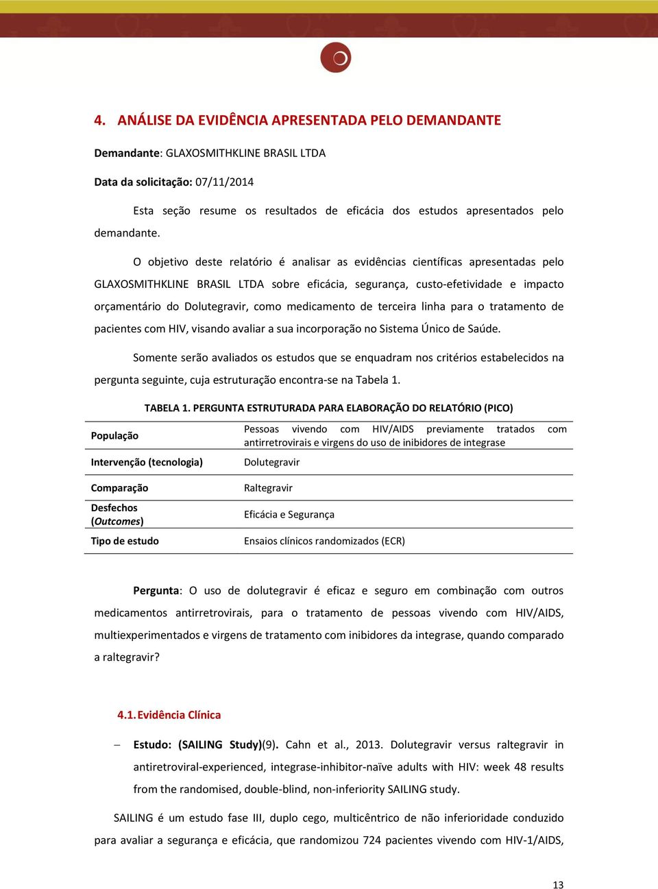 O objetivo deste relatório é analisar as evidências científicas apresentadas pelo GLAXOSMITHKLINE BRASIL LTDA sobre eficácia, segurança, custo-efetividade e impacto orçamentário do Dolutegravir, como