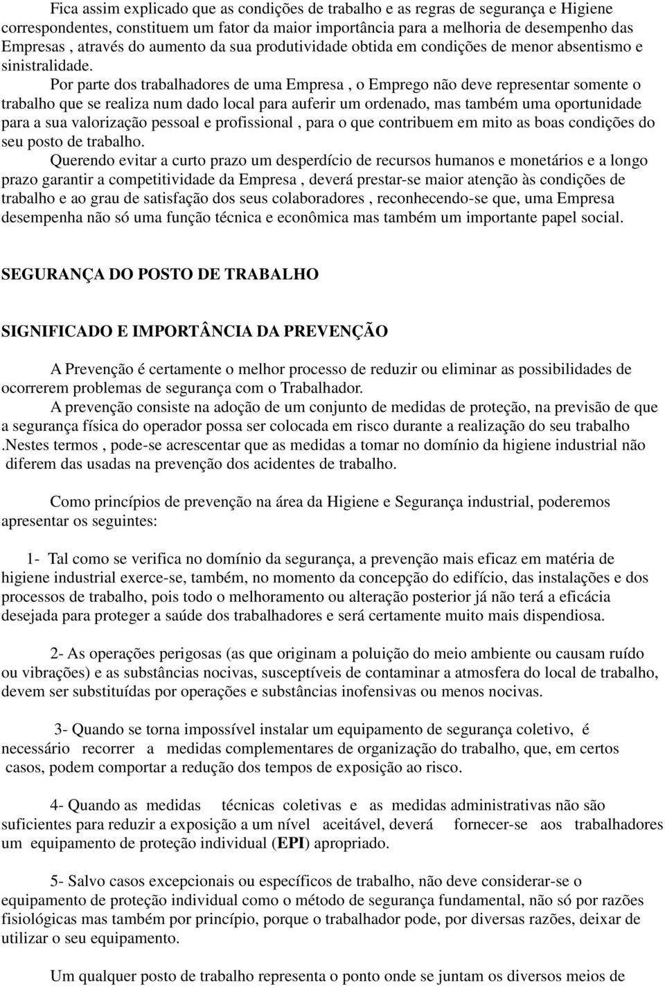 Por parte dos trabalhadores de uma Empresa, o Emprego não deve representar somente o trabalho que se realiza num dado local para auferir um ordenado, mas também uma oportunidade para a sua