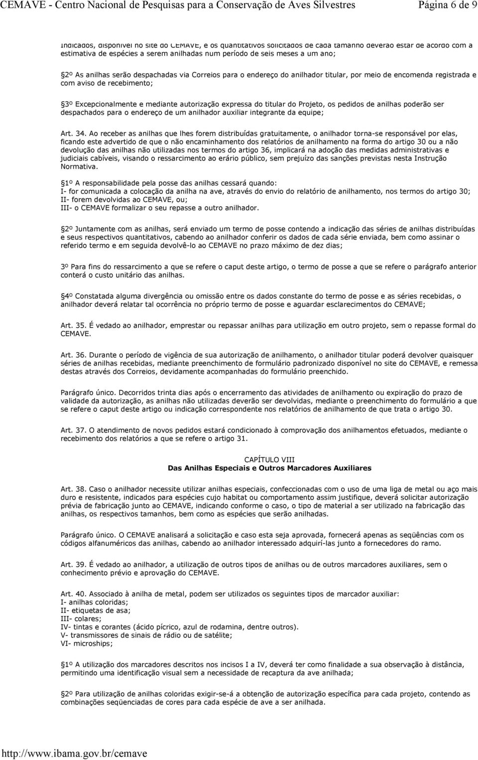 expressa do titular do Projeto, os pedidos de anilhas poderão ser despachados para o endereço de um anilhador auxiliar integrante da equipe; Art. 34.