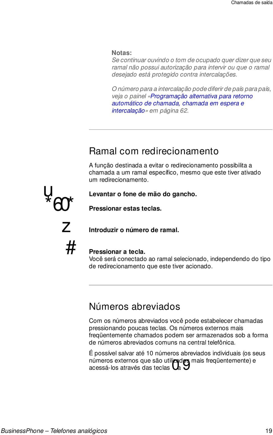 Ramal com redirecionamento A fnção destinada a evitar o redirecionamento possibilita a chamada a m ramal específico, mesmo qe este tiver ativado m redirecionamento. *60* Pressionar estas teclas.