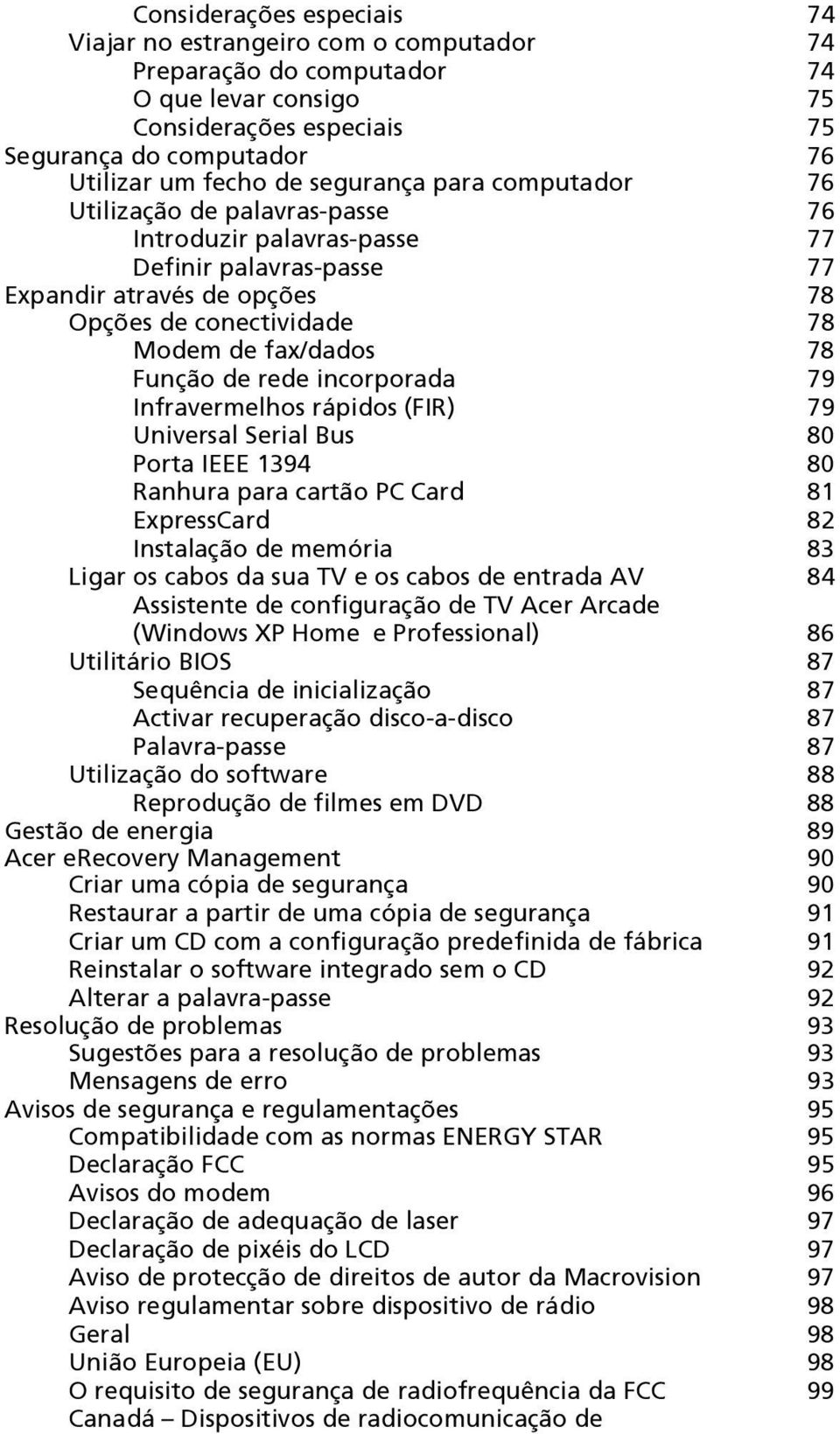 Função de rede incorporada 79 Infravermelhos rápidos (FIR) 79 Universal Serial Bus 80 Porta IEEE 1394 80 Ranhura para cartão PC Card 81 ExpressCard 82 Instalação de memória 83 Ligar os cabos da sua