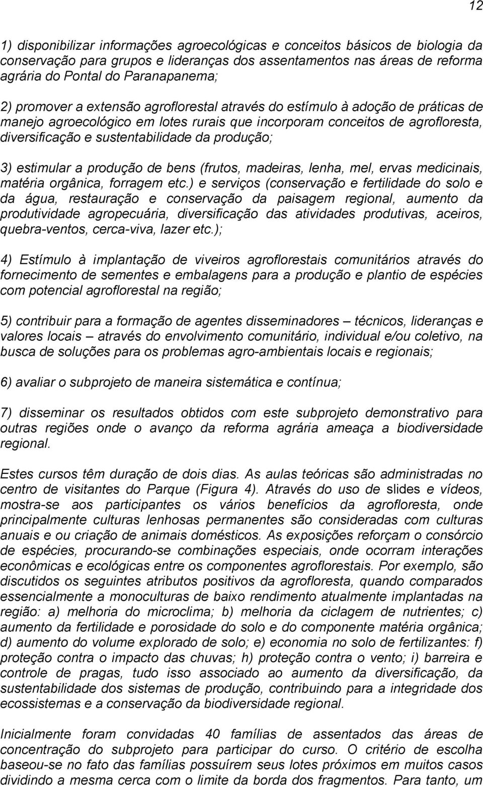 produção; 3) estimular a produção de bens (frutos, madeiras, lenha, mel, ervas medicinais, matéria orgânica, forragem etc.