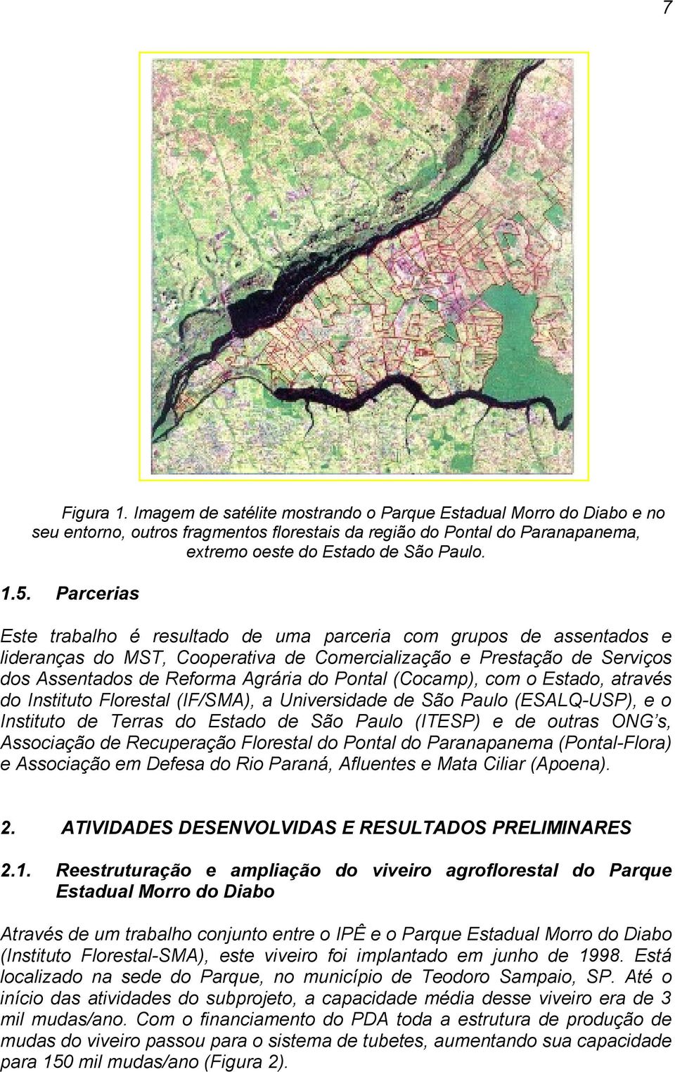 (Cocamp), com o Estado, através do Instituto Florestal (IF/SMA), a Universidade de São Paulo (ESALQ-USP), e o Instituto de Terras do Estado de São Paulo (ITESP) e de outras ONG s, Associação de