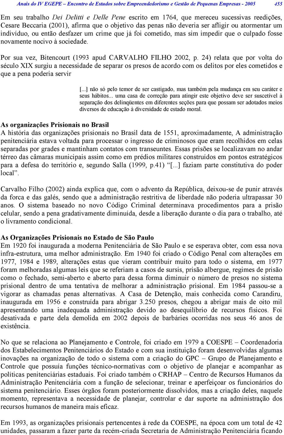 novamente nocivo à sociedade. Por sua vez, Bitencourt (1993 apud CARVALHO FILHO 2002, p.