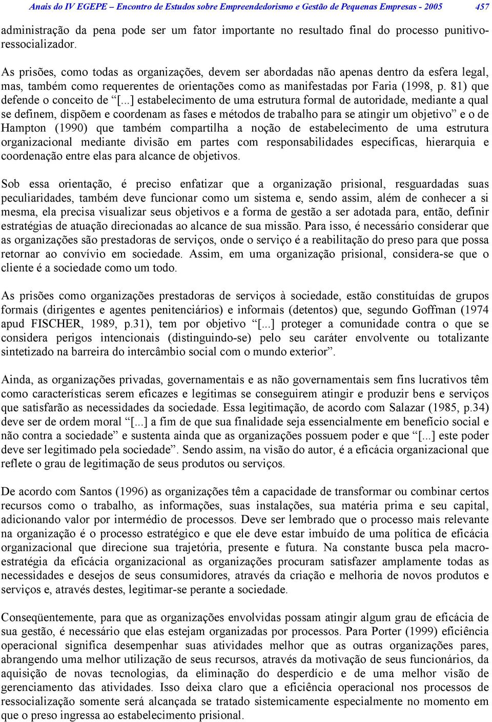 As prisões, como todas as organizações, devem ser abordadas não apenas dentro da esfera legal, mas, também como requerentes de orientações como as manifestadas por Faria (1998, p.