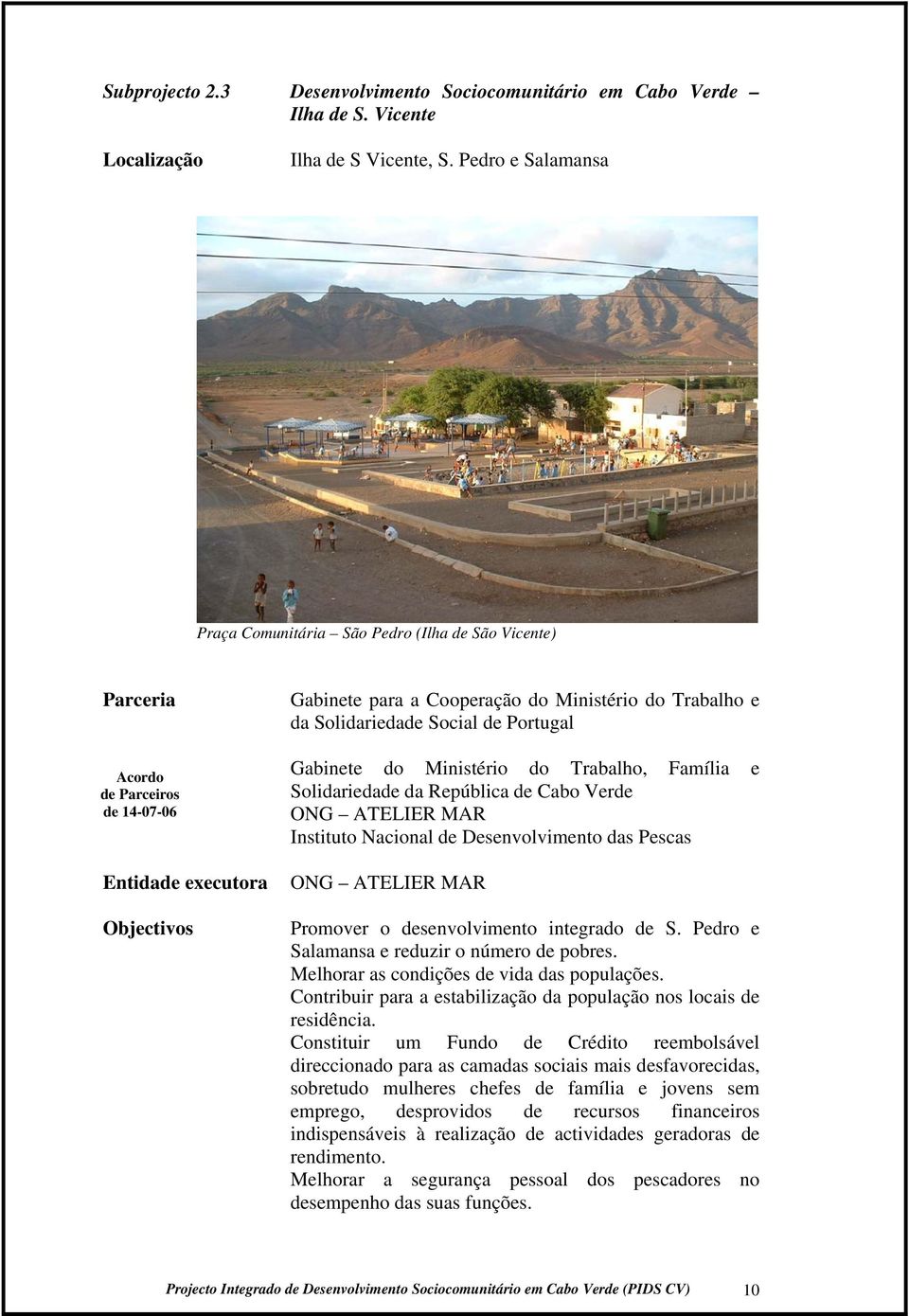 Solidariedade Social de Portugal Gabinete do Ministério do Trabalho, Família e Solidariedade da República de Cabo Verde ONG ATELIER MAR Instituto Nacional de Desenvolvimento das Pescas ONG ATELIER