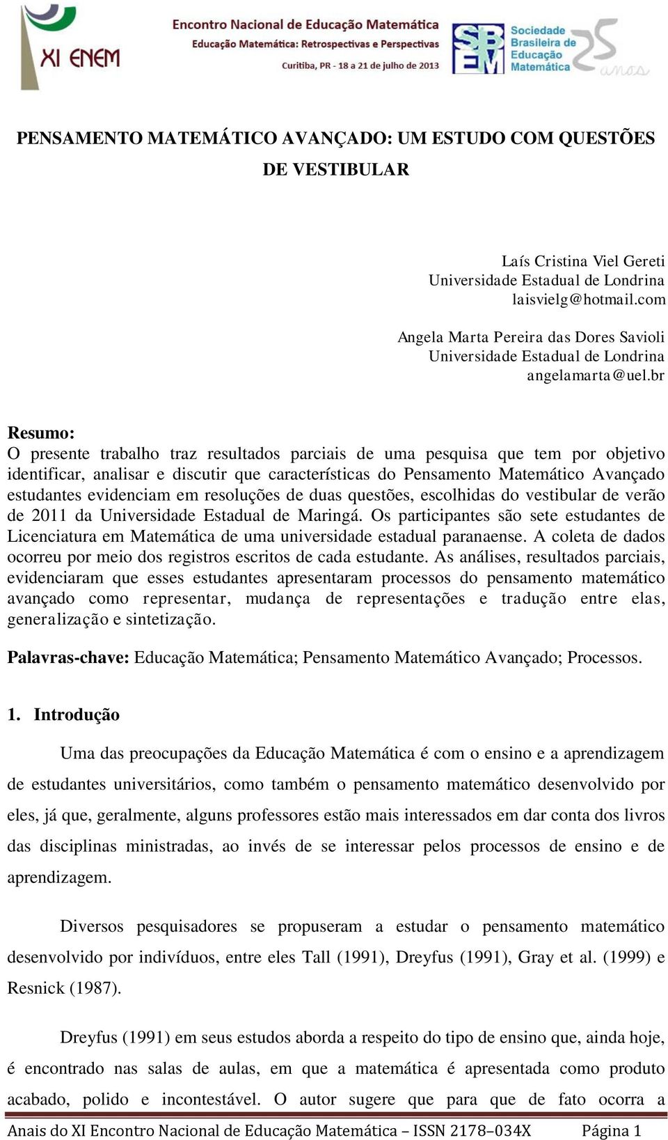 br Resumo: O presente trabalho traz resultados parciais de uma pesquisa que tem por objetivo identificar, analisar e discutir que características do Pensamento Matemático Avançado estudantes