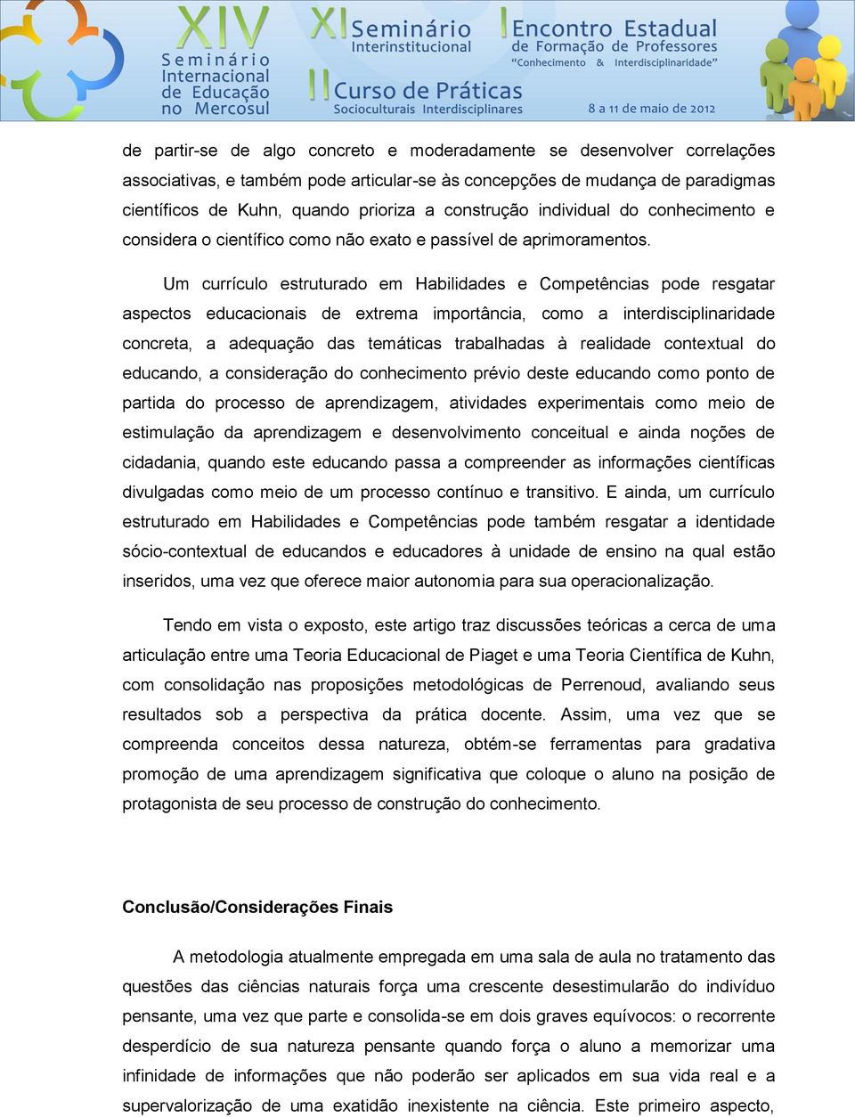 Um currículo estruturado em Habilidades e Competências pode resgatar aspectos educacionais de extrema importância, como a interdisciplinaridade concreta, a adequação das temáticas trabalhadas à