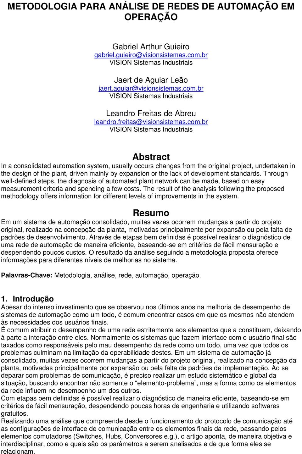 br Abstract In a consolidated automation system, usually occurs changes from the original project, undertaken in the design of the plant, driven mainly by expansion or the lack of development