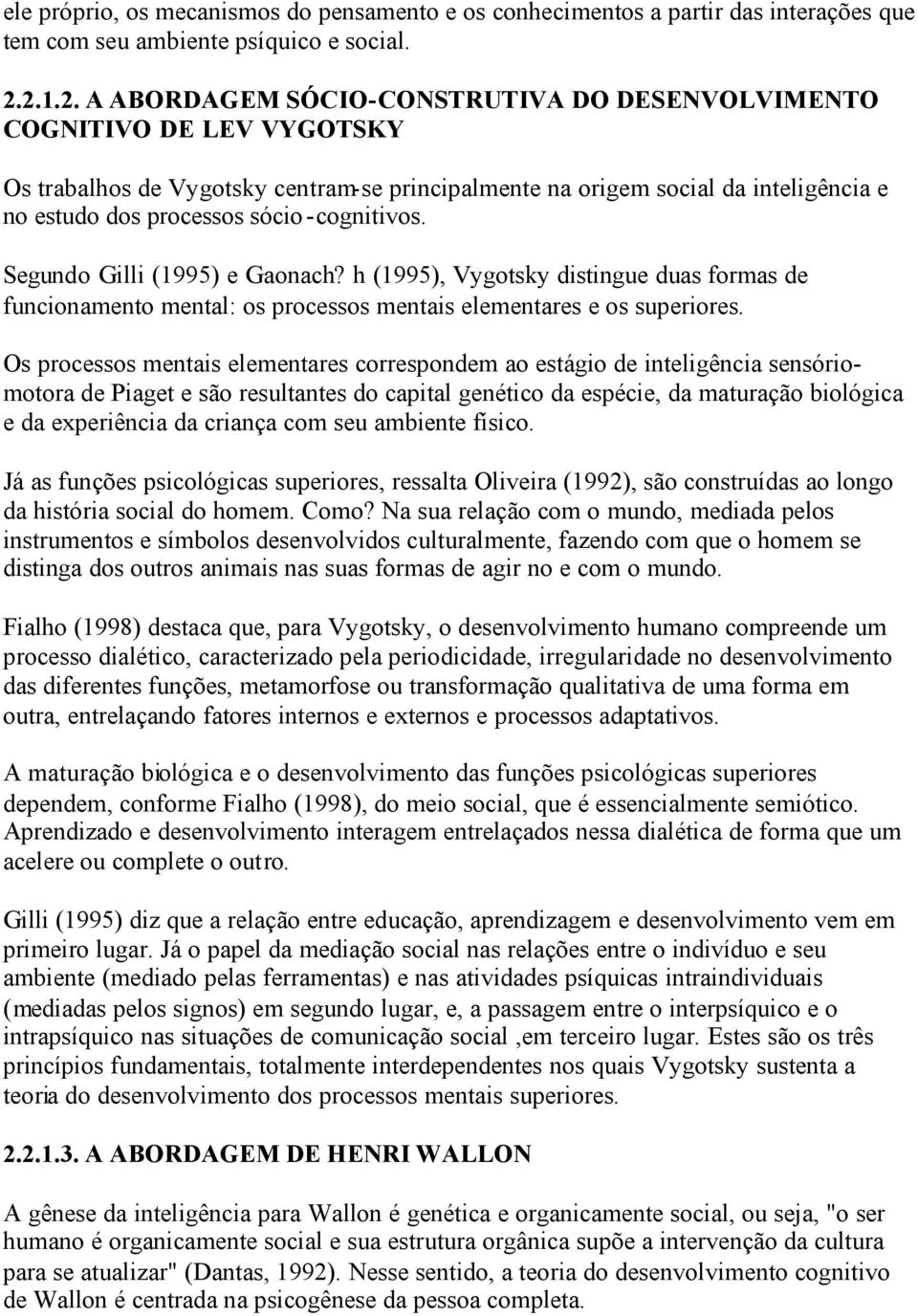 sócio-cognitivos. Segundo Gilli (1995) e Gaonach? h (1995), Vygotsky distingue duas formas de funcionamento mental: os processos mentais elementares e os superiores.