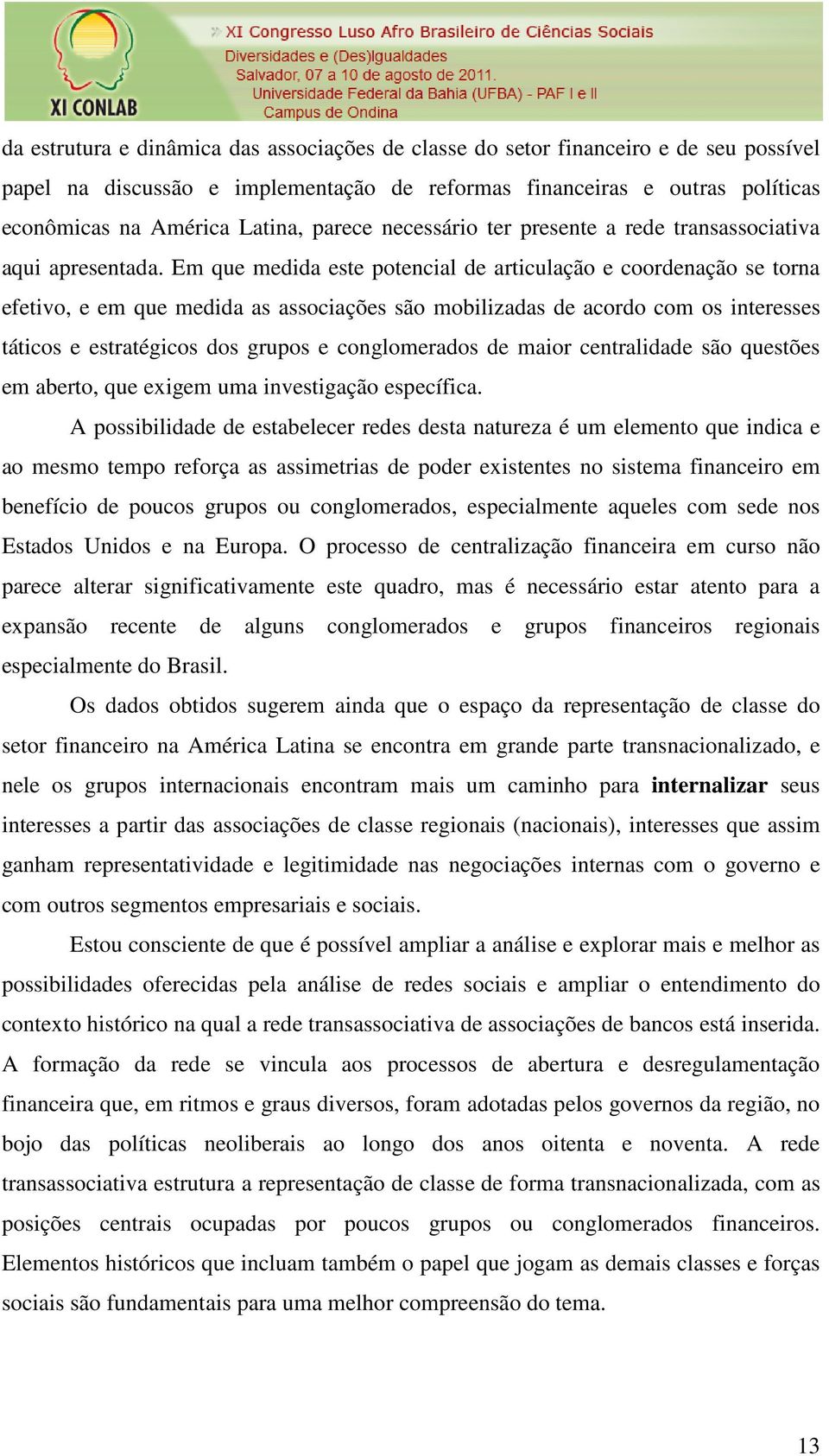 Em que medida este potencial de articulação e coordenação se torna efetivo, e em que medida as associações são mobilizadas de acordo com os interesses táticos e estratégicos dos grupos e