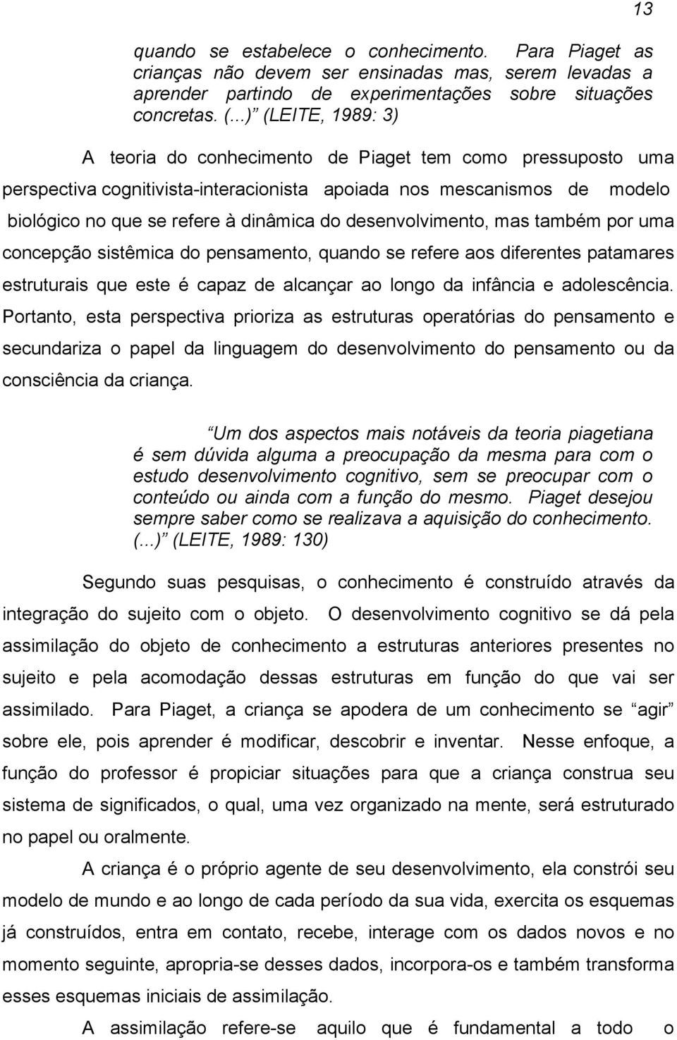 desenvolvimento, mas também por uma concepção sistêmica do pensamento, quando se refere aos diferentes patamares estruturais que este é capaz de alcançar ao longo da infância e adolescência.