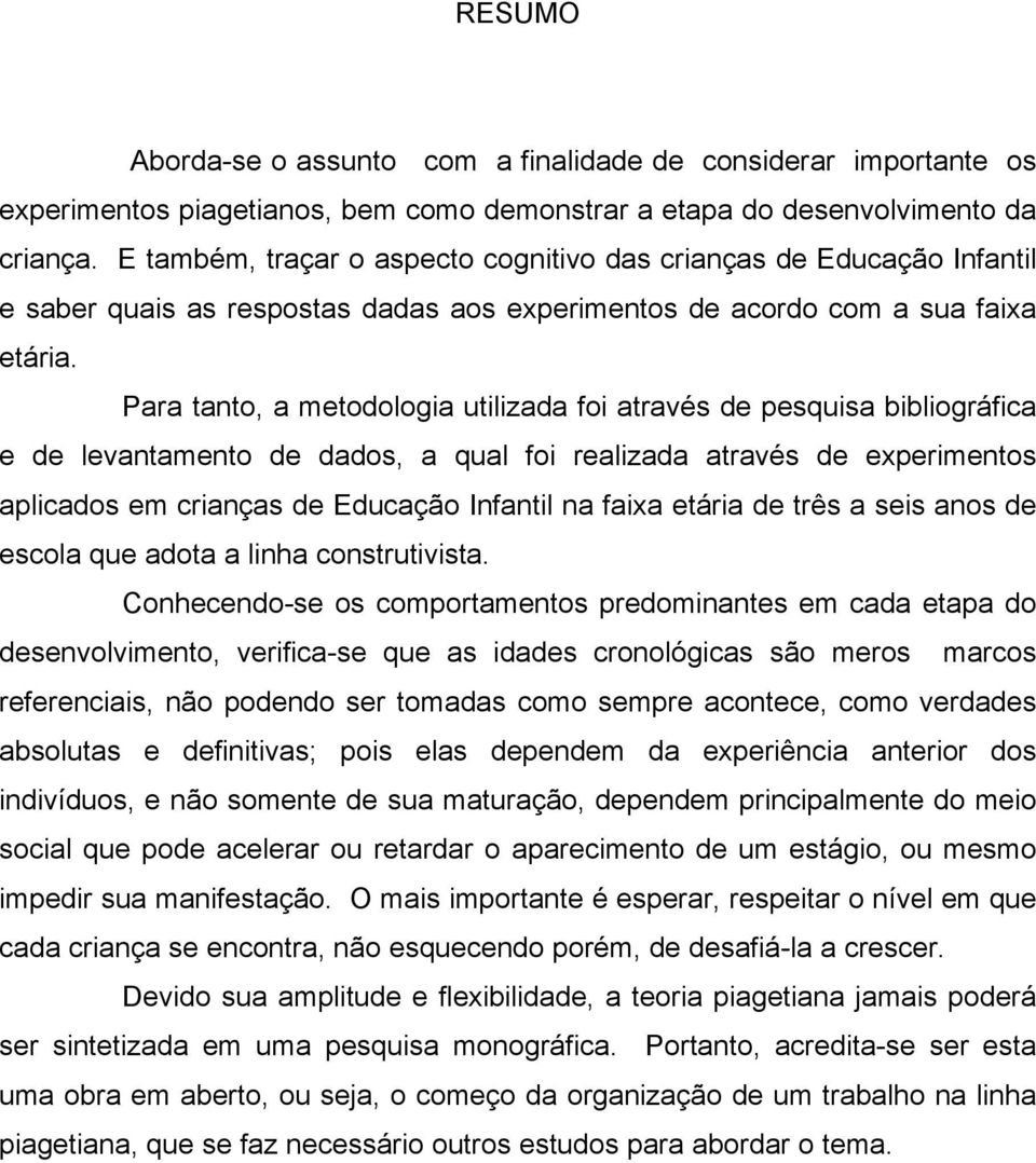 Para tanto, a metodologia utilizada foi através de pesquisa bibliográfica e de levantamento de dados, a qual foi realizada através de experimentos aplicados em crianças de Educação Infantil na faixa