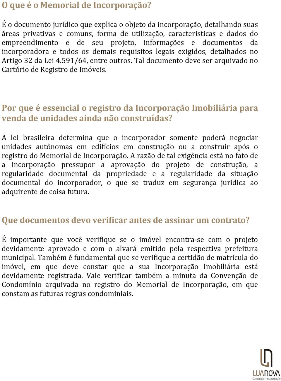 documentos da incorporadora e todos os demais requisitos legais exigidos, detalhados no Artigo 32 da Lei 4.591/64, entre outros. Tal documento deve ser arquivado no Cartório de Registro de Imóveis.