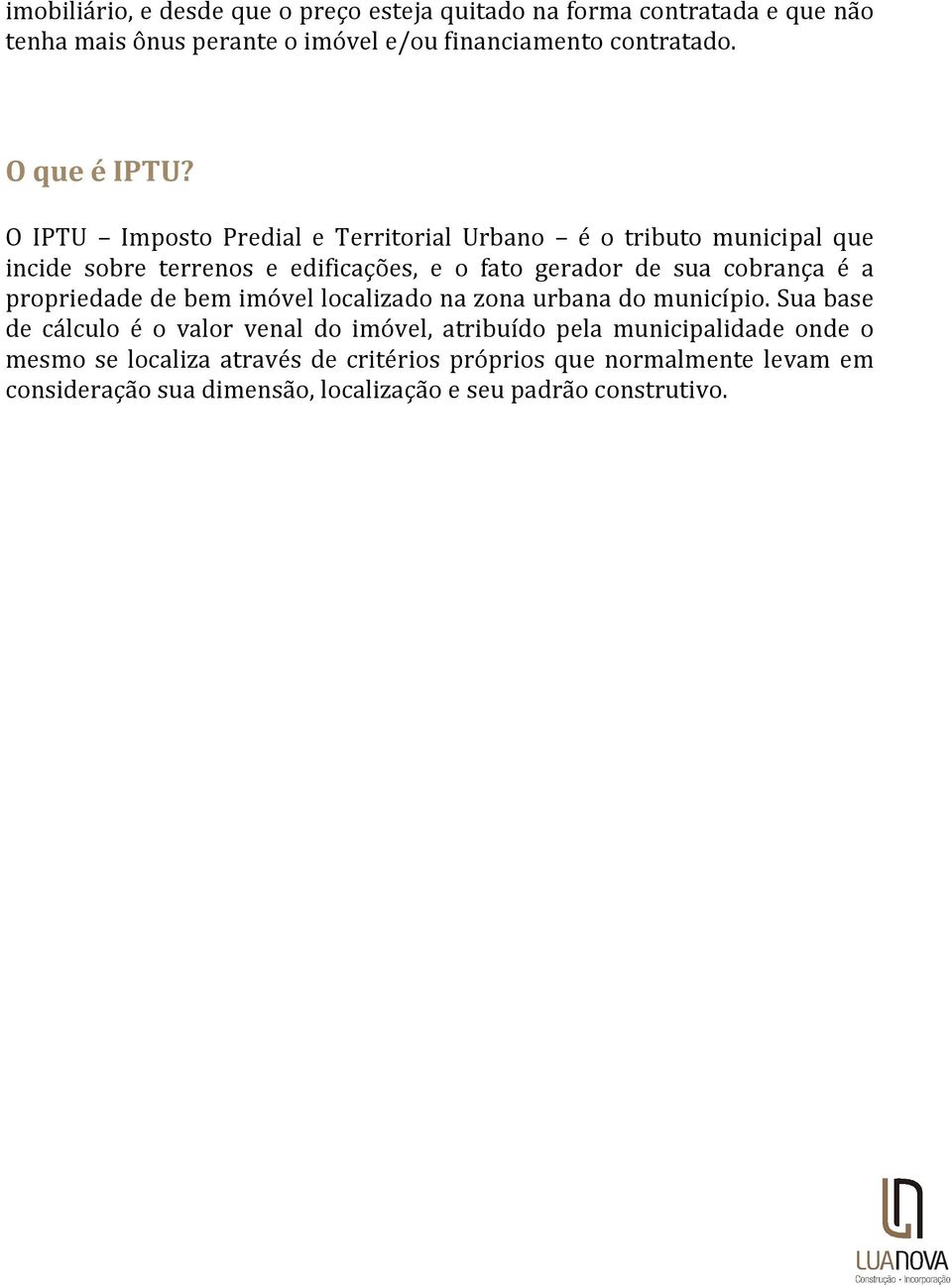 O IPTU Imposto Predial e Territorial Urbano é o tributo municipal que incide sobre terrenos e edificações, e o fato gerador de sua cobrança é a