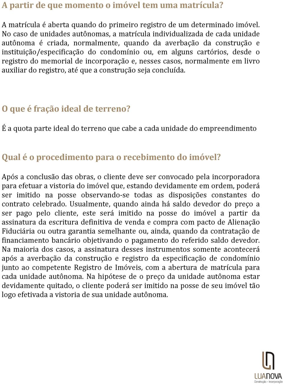 cartórios, desde o registro do memorial de incorporação e, nesses casos, normalmente em livro auxiliar do registro, até que a construção seja concluída. O que é fração ideal de terreno?