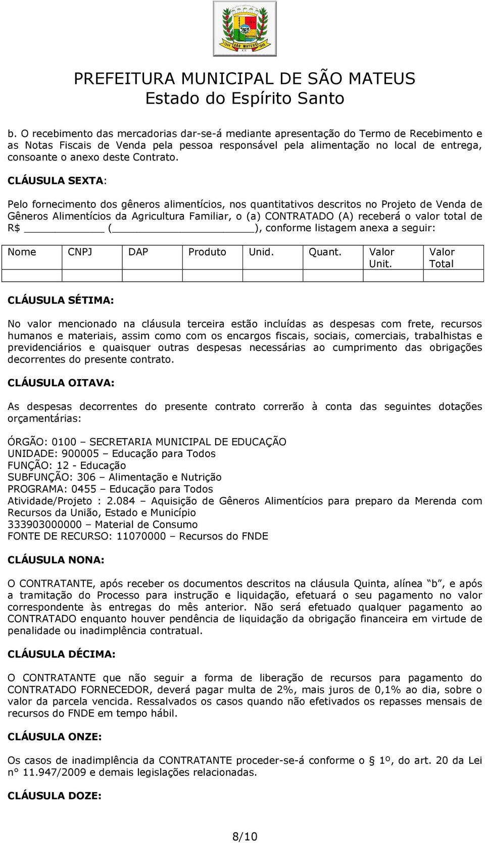 CLÁUSULA SEXTA: Pelo fornecimento dos gêneros alimentícios, nos quantitativos descritos no Projeto de Venda de Gêneros Alimentícios da Agricultura Familiar, o (a) CONTRATADO (A) receberá o valor