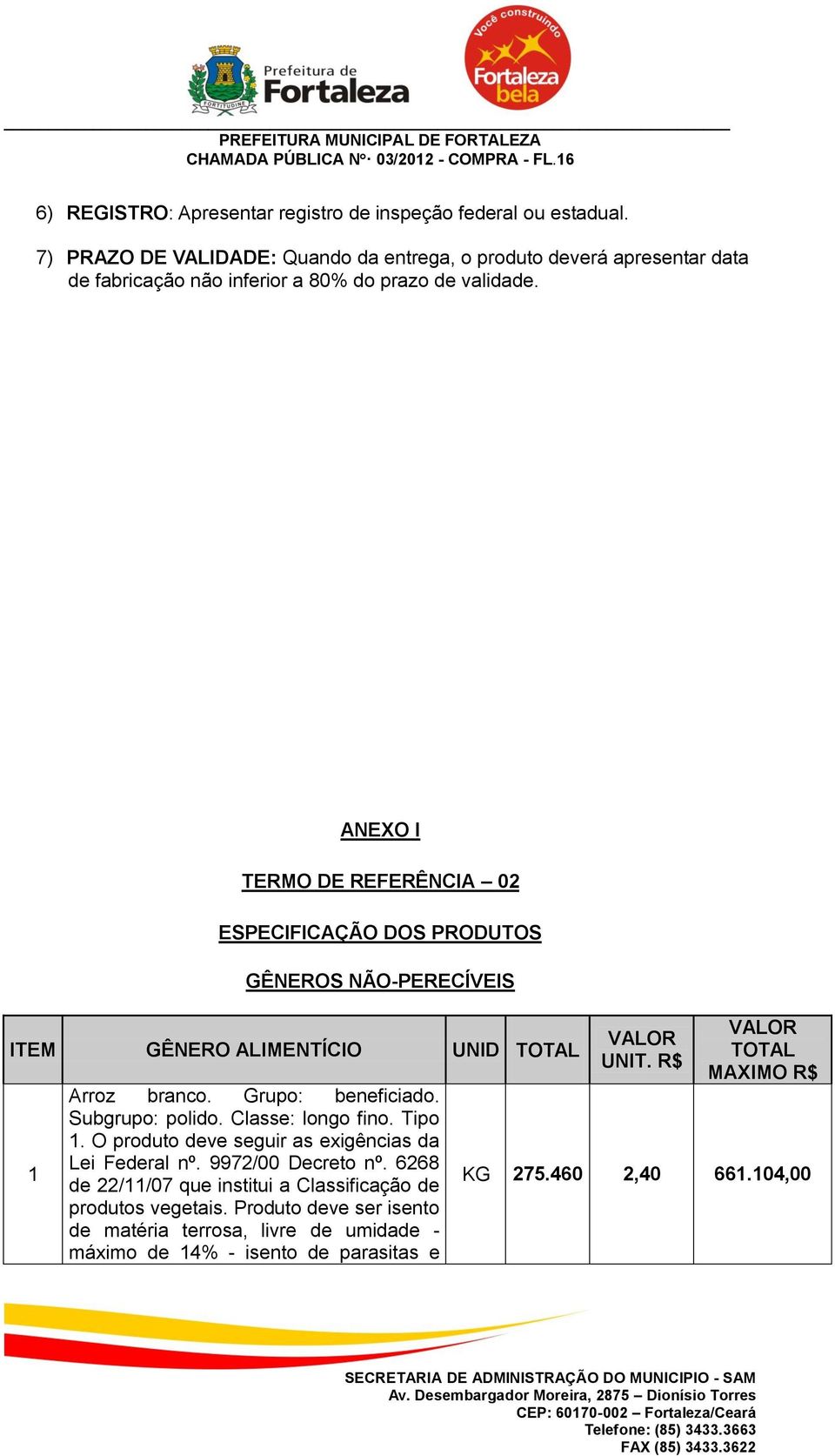 ANEXO I TERMO DE REFERÊNCIA 02 ESPECIFICAÇÃO DOS PRODUTOS GÊNEROS NÃO-PERECÍVEIS ITEM GÊNERO ALIMENTÍCIO UNID TOTAL 1 Arroz branco. Grupo: beneficiado. Subgrupo: polido.