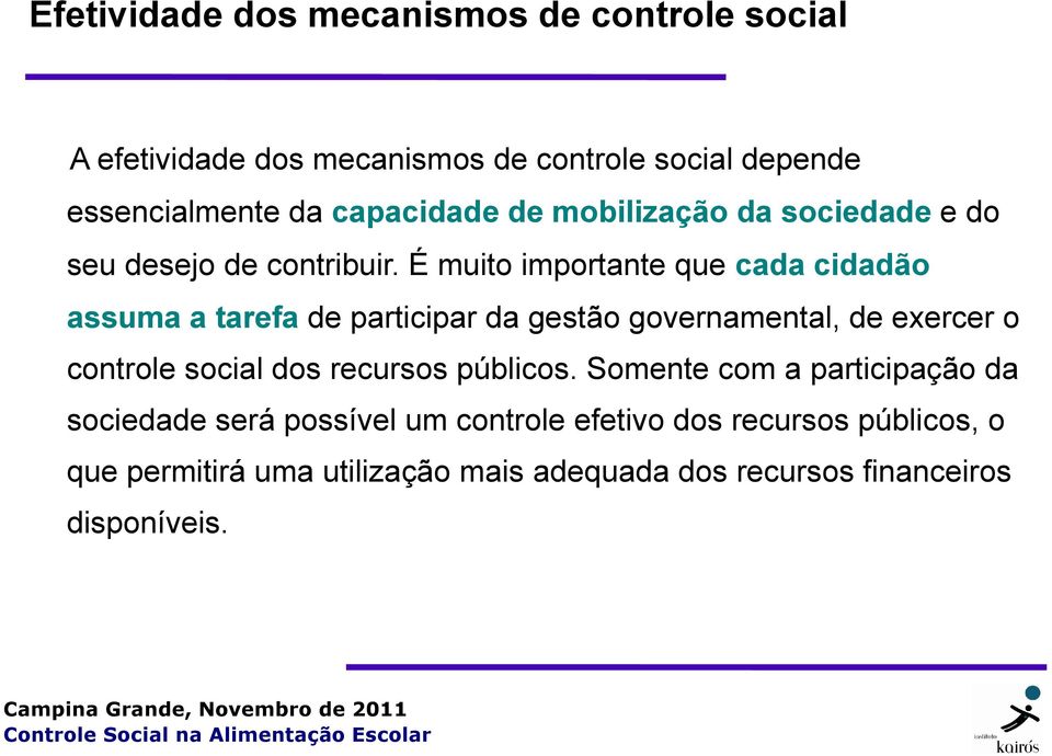 É muito importante que cada cidadão assuma a tarefa de participar da gestão governamental, de exercer o controle social dos