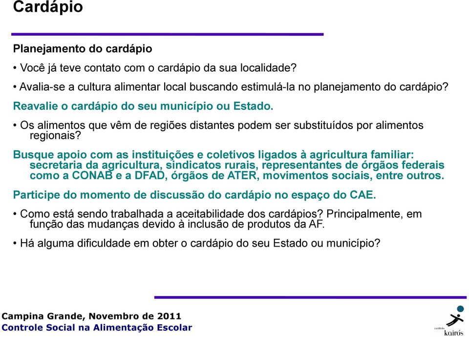 Busque apoio com as instituições e coletivos ligados à agricultura familiar: secretaria da agricultura, sindicatos rurais, representantes de órgãos federais como a CONAB e a DFAD, órgãos de ATER,