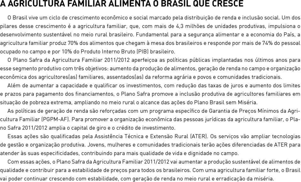 Fundamental para a segurança alimentar e a economia do País, a agricultura familiar produz 70% dos alimentos que chegam à mesa dos brasileiros e responde por mais de 74% do pessoal ocupado no campo e