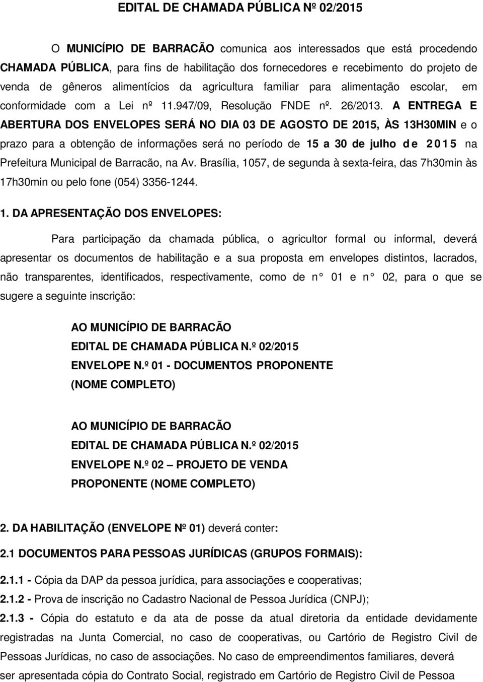 A ENTREGA E ABERTURA DOS ENVELOPES SERÁ NO DIA 03 DE AGOSTO DE 2015, ÀS 13H30MIN e o prazo para a obtenção de informações será no período de 15 a 30 de julho d e 2 0 1 5 na Prefeitura Municipal de