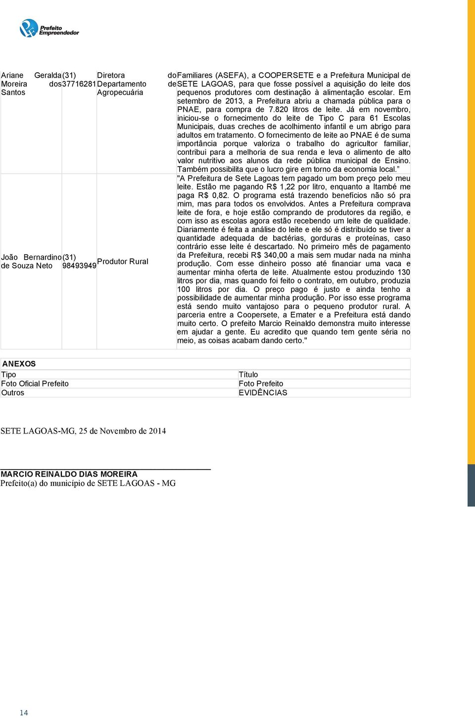 (ASEFA), a COOPERSETE e a Prefeitura Municipal de desete LAGOAS, para que fosse possível a aquisição do leite dos pequenos produtores com destinação à alimentação escolar.