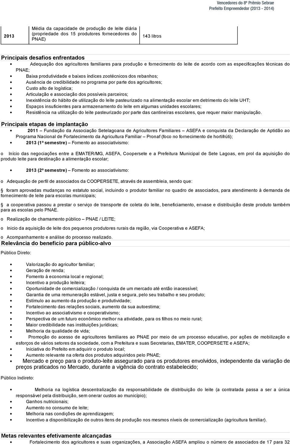 Adequação dos agricultores familiares para produção e fornecimento do leite de acordo com as especificações técnicas do PNAE; Baixa produtividade e baixos índices zootécnicos dos rebanhos; Ausência