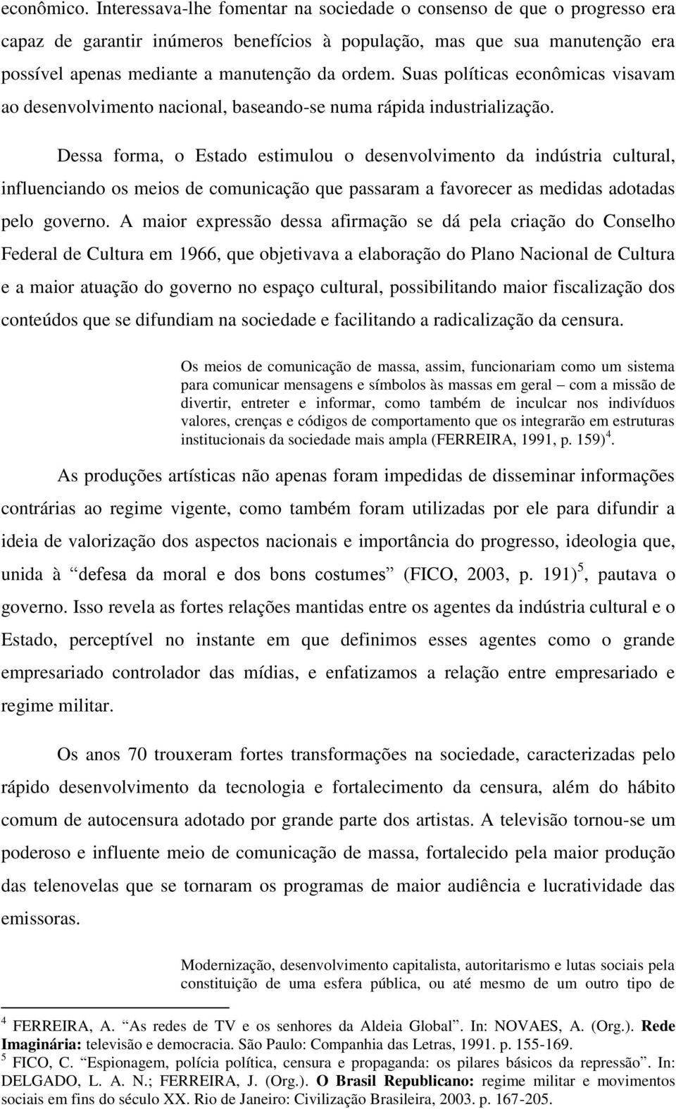 Suas políticas econômicas visavam ao desenvolvimento nacional, baseando-se numa rápida industrialização.